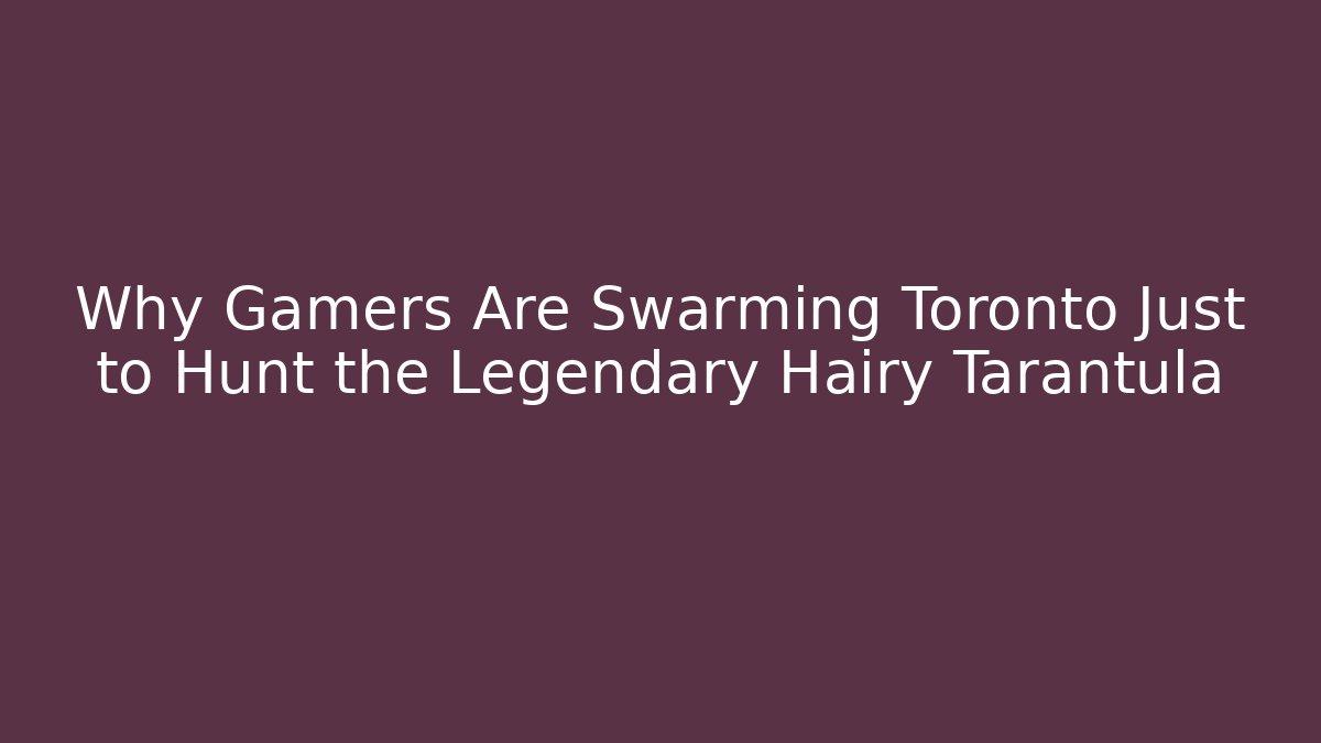 Why Gamers Are Swarming Toronto Just to Hunt the Legendary Hairy Tarantula
