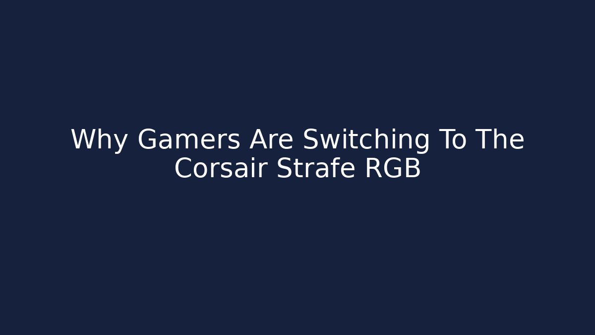 Why Gamers Are Switching To The Corsair Strafe RGB