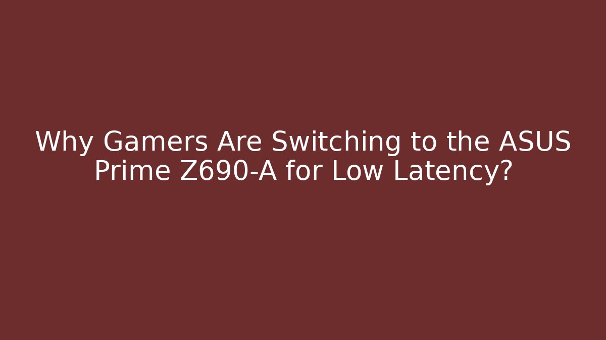 Why Gamers Are Switching to the ASUS Prime Z690-A for Low Latency?