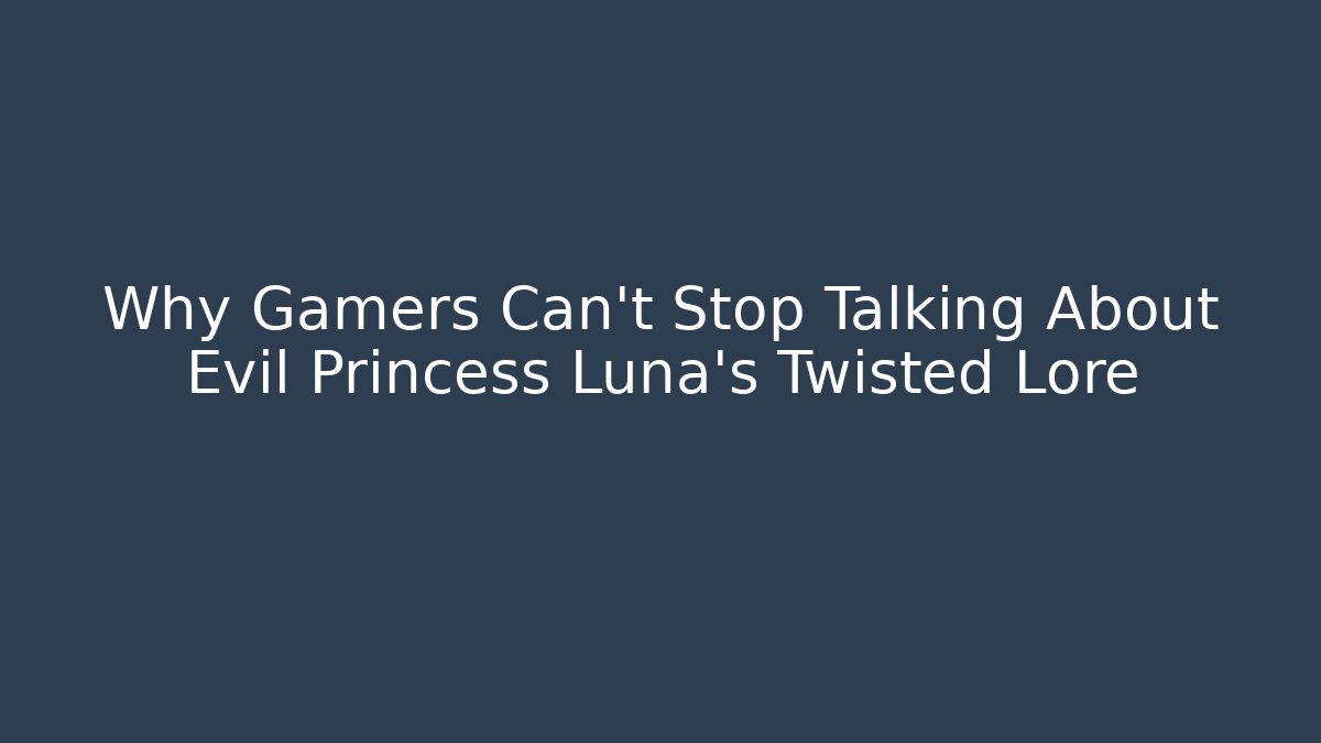Why Gamers Can't Stop Talking About Evil Princess Luna's Twisted Lore