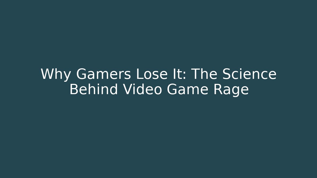 Why Gamers Lose It: The Science Behind Video Game Rage - Método de Aprovação