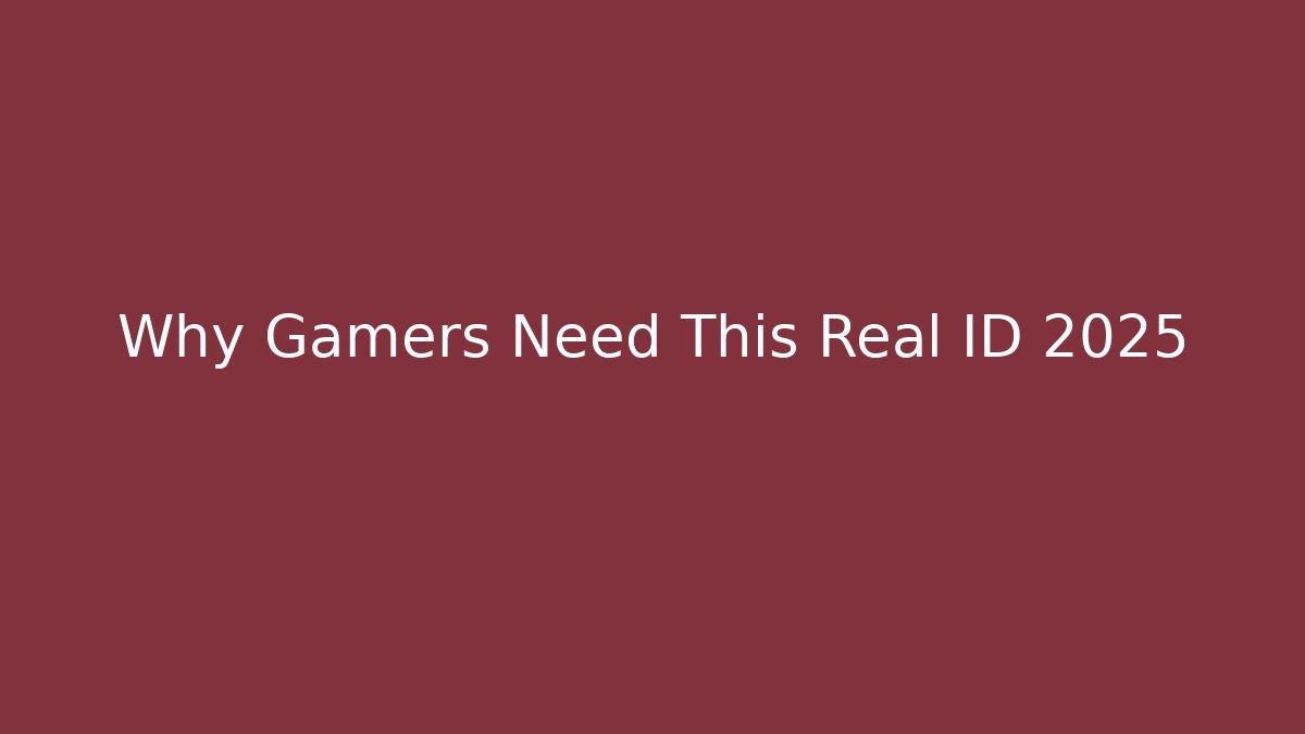 Why Gamers Need This Real ID 2025 - Método de Aprovação