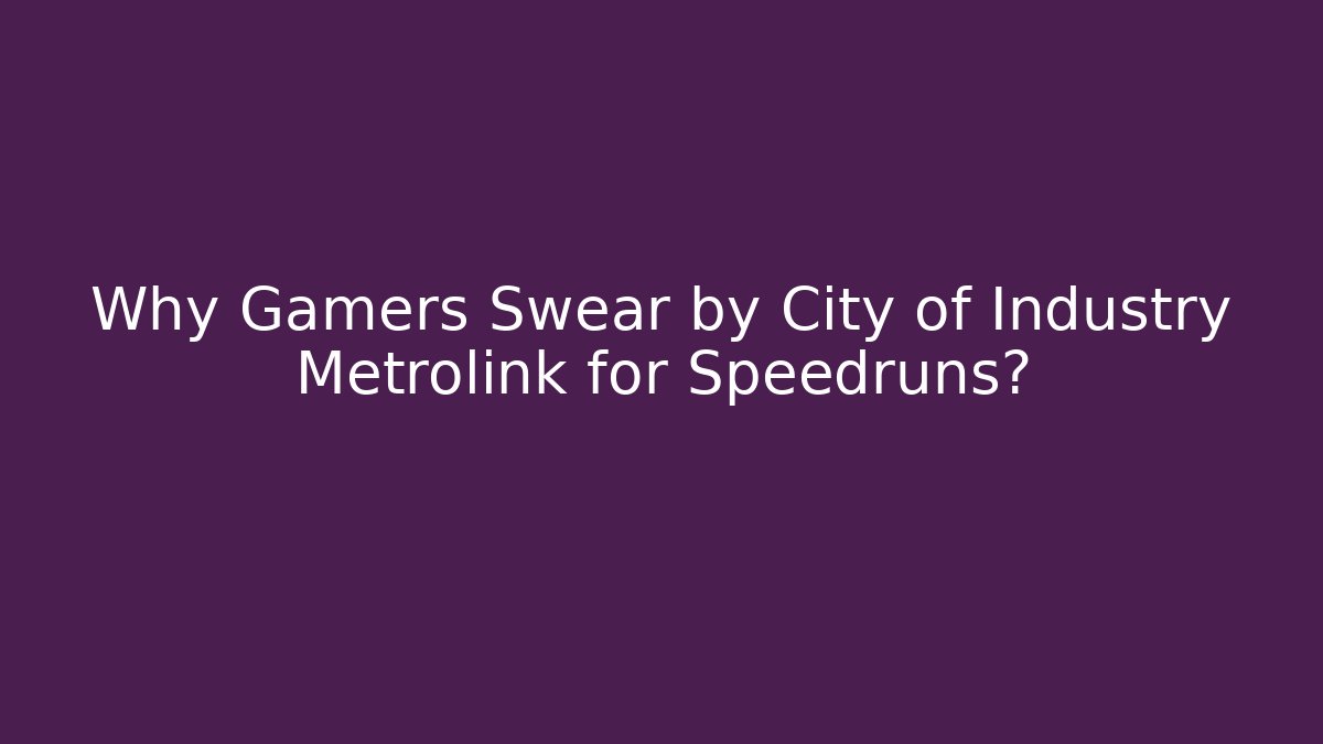 Why Gamers Swear by City of Industry Metrolink for Speedruns?