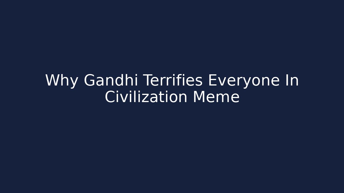 Why Gandhi Terrifies Everyone In Civilization Meme