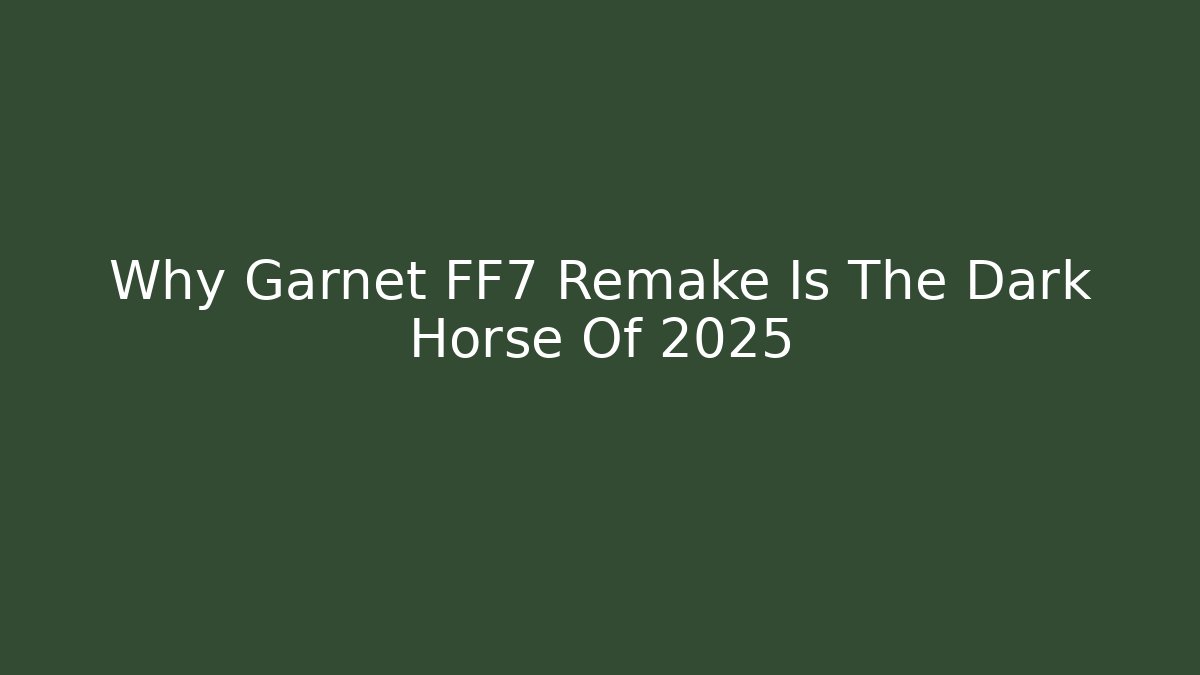 Why Garnet FF7 Remake Is The Dark Horse Of 2025