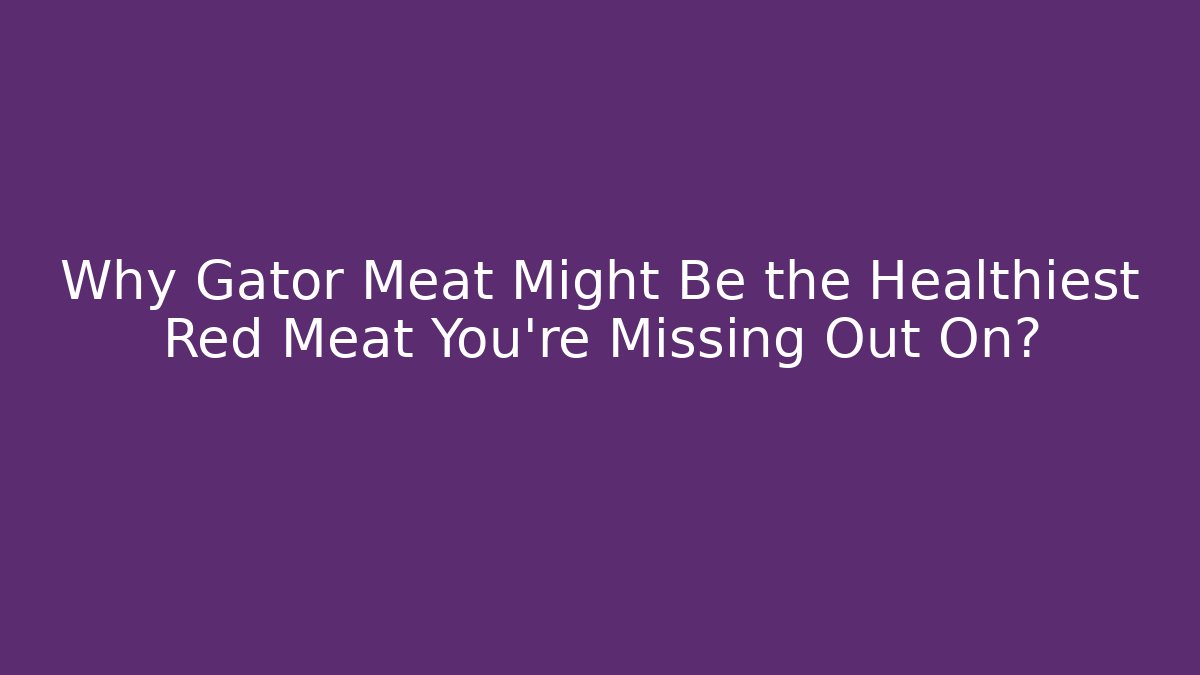 Why Gator Meat Might Be the Healthiest Red Meat You’re Missing Out On? - Método de Aprovação