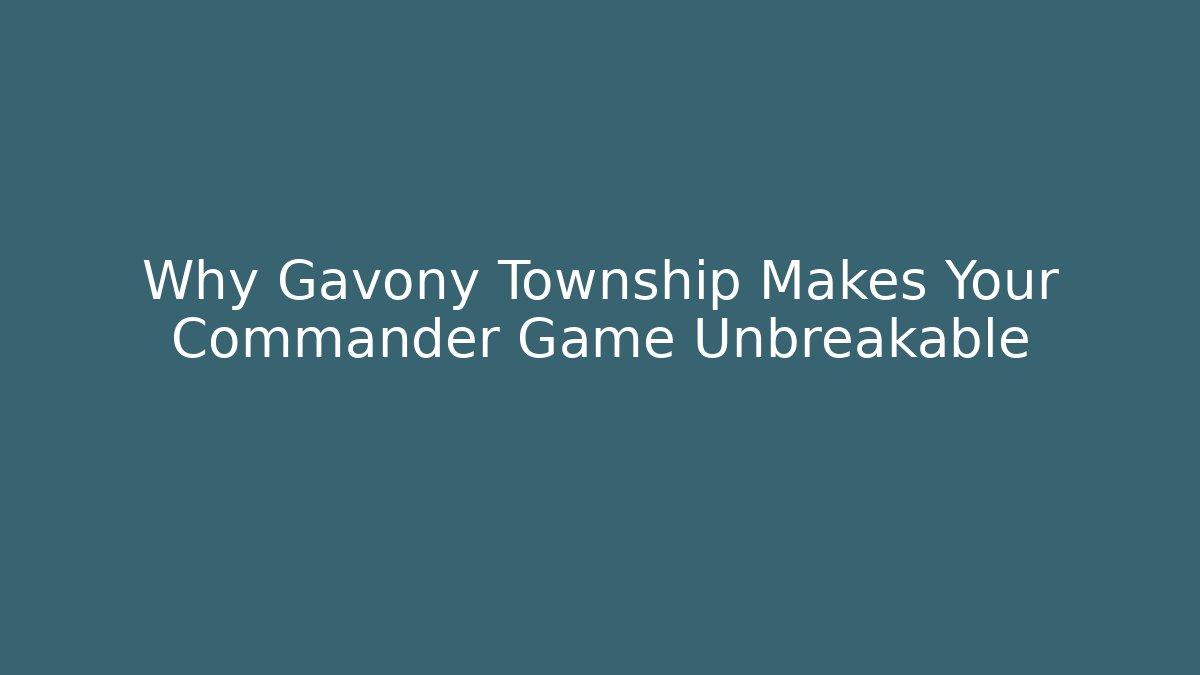 Why Gavony Township Makes Your Commander Game Unbreakable - Método de Aprovação