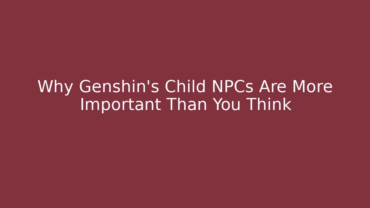 Why Genshin's Child NPCs Are More Important Than You Think
