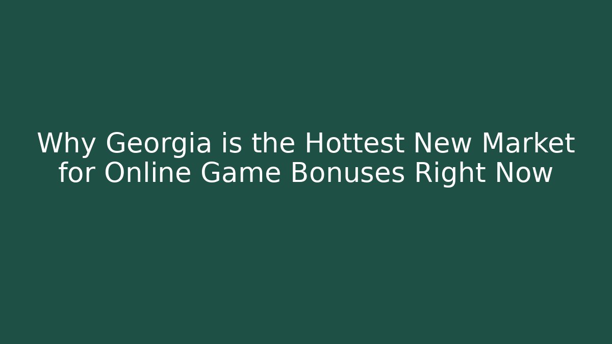 Why Georgia is the Hottest New Market for Online Game Bonuses Right Now