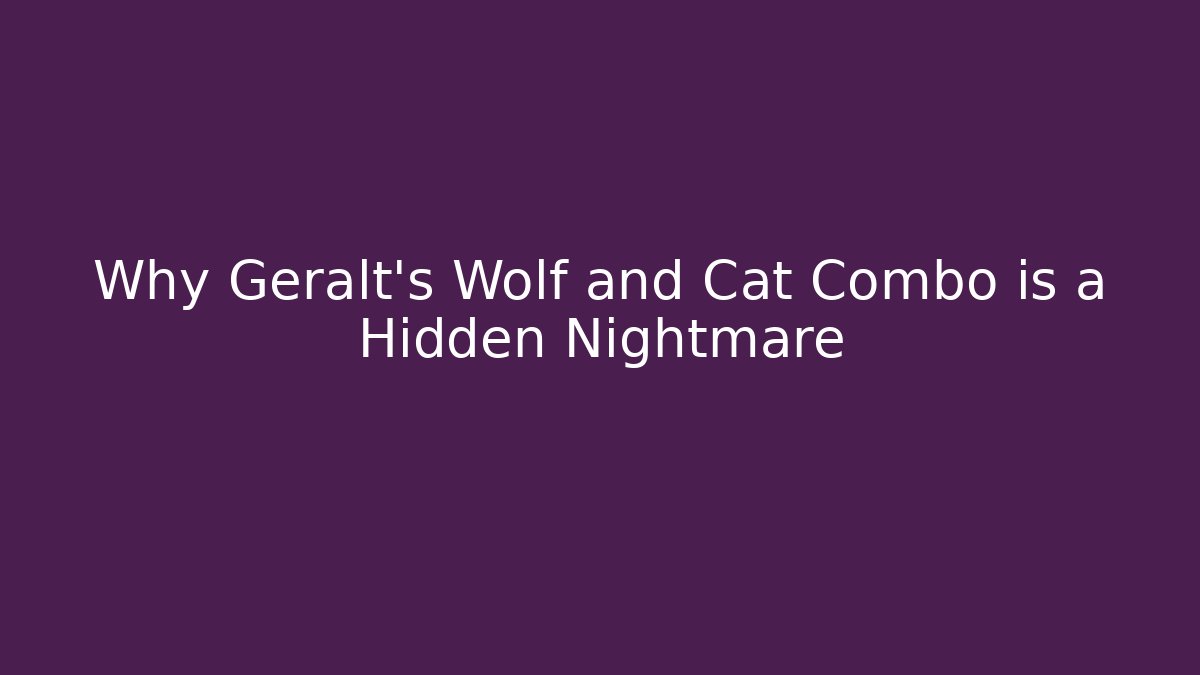 Why Geralt's Wolf and Cat Combo is a Hidden Nightmare