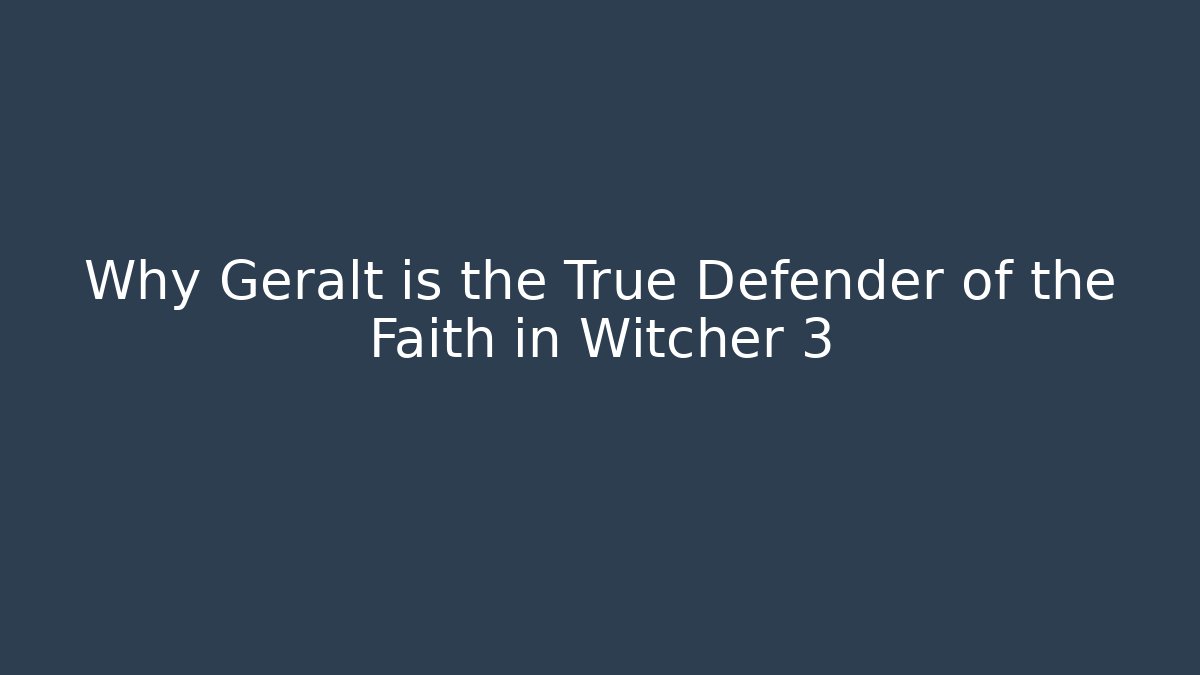 Why Geralt is the True Defender of the Faith in Witcher 3