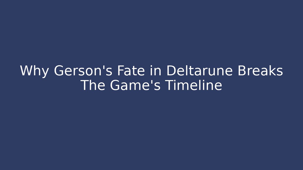 Why Gerson’s Fate in Deltarune Breaks The Game’s Timeline