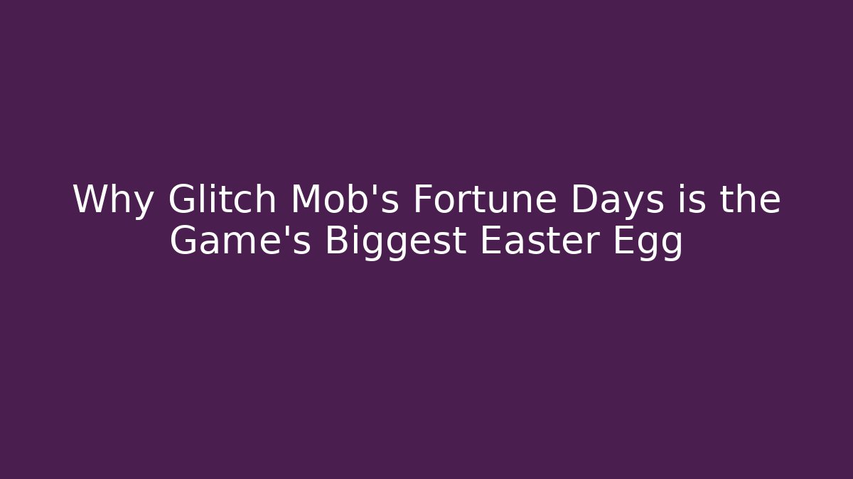 Why Glitch Mob’s Fortune Days is the Game’s Biggest Easter Egg