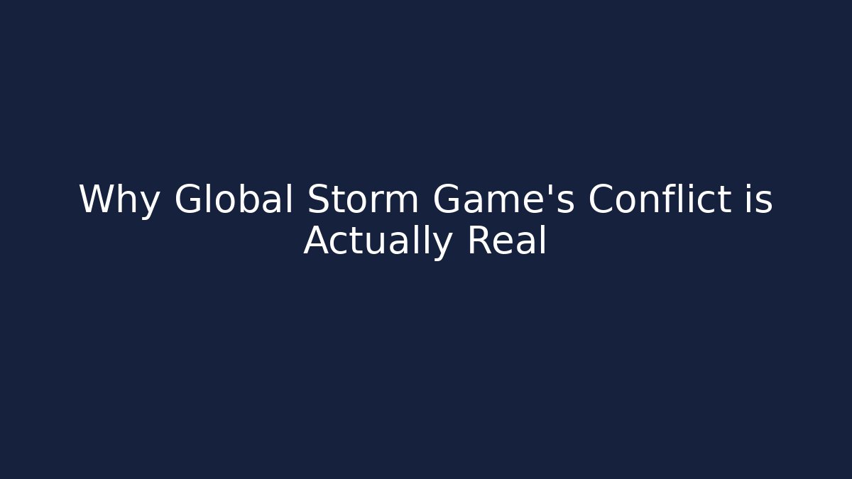 Why Global Storm Game's Conflict is Actually Real