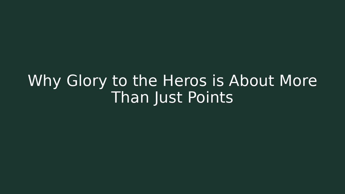 Why Glory to the Heros is About More Than Just Points