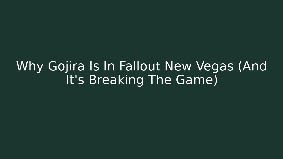 Why Gojira Is In Fallout New Vegas (And It's Breaking The Game)