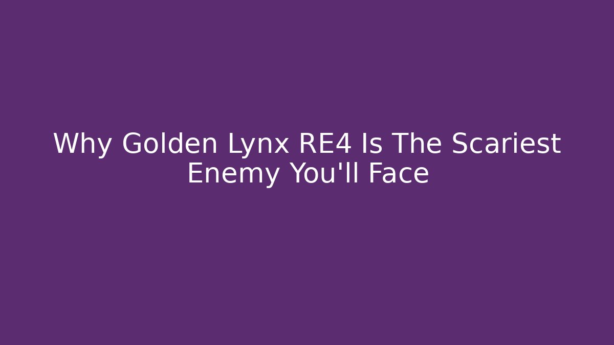 Why Golden Lynx RE4 Is The Scariest Enemy You'll Face