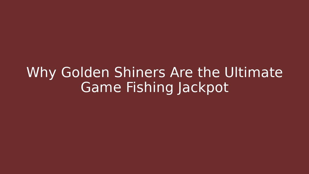 Why Golden Shiners Are the Ultimate Game Fishing Jackpot