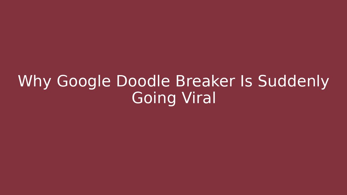 Why Google Doodle Breaker Is Suddenly Going Viral