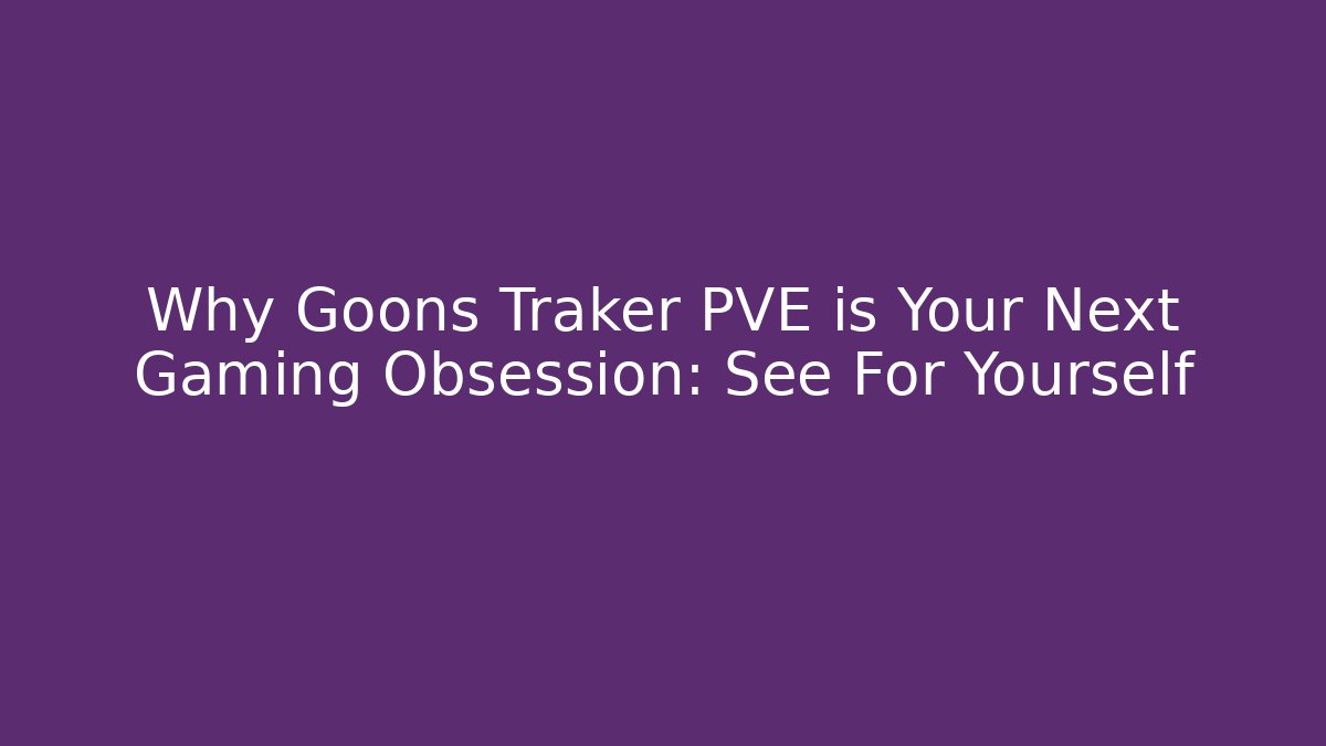 Why Goons Traker PVE is Your Next Gaming Obsession: See For Yourself