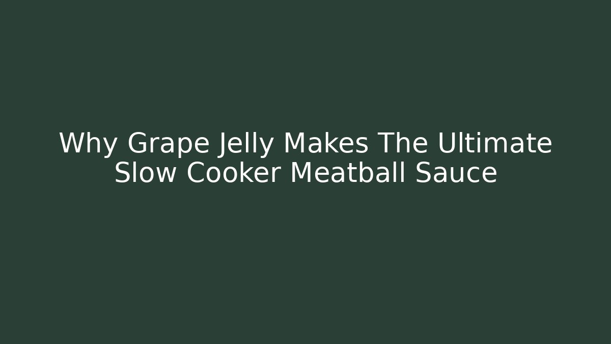 Why Grape Jelly Makes The Ultimate Slow Cooker Meatball Sauce