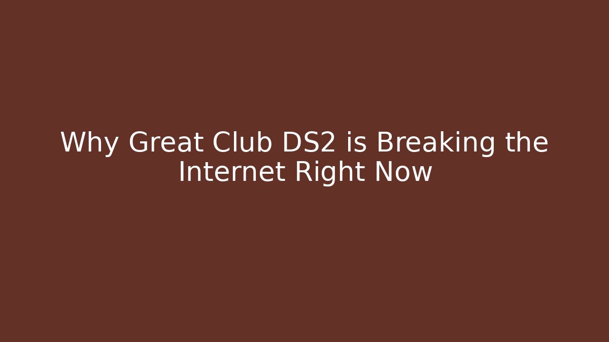 Why Great Club DS2 is Breaking the Internet Right Now