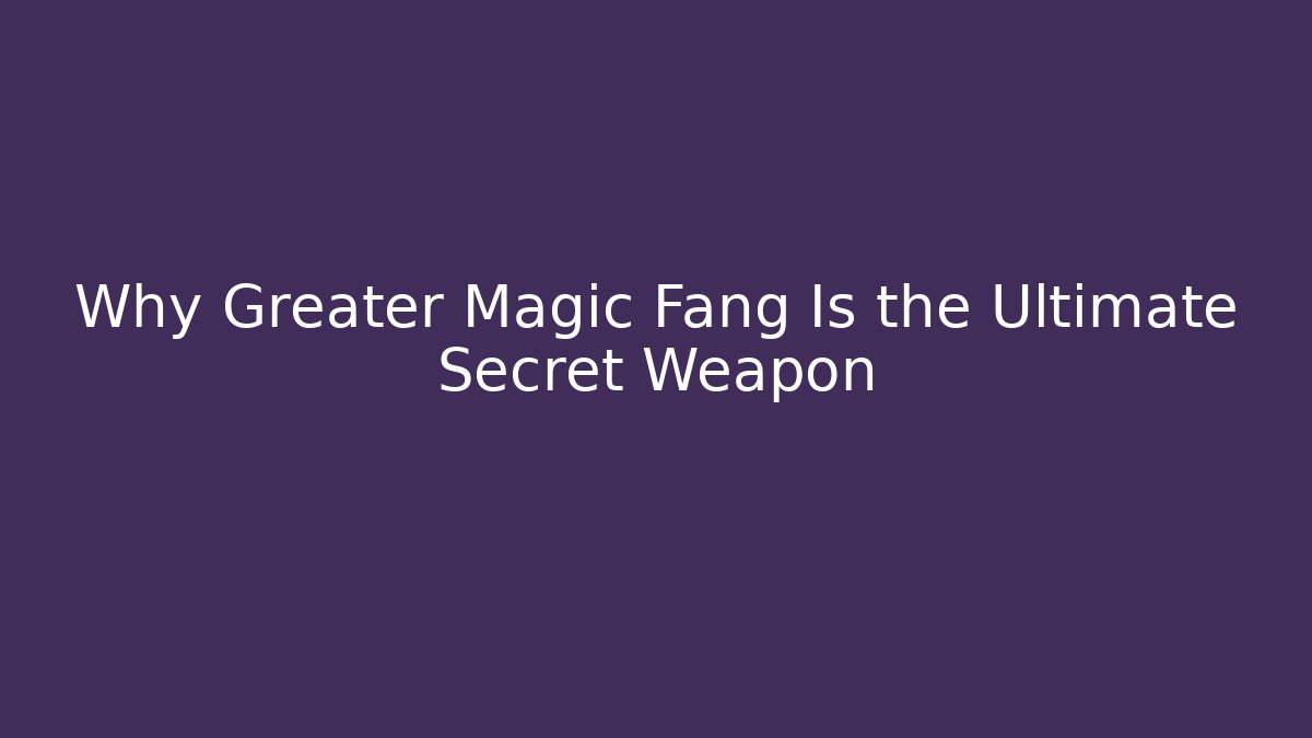 Why Greater Magic Fang Is the Ultimate Secret Weapon