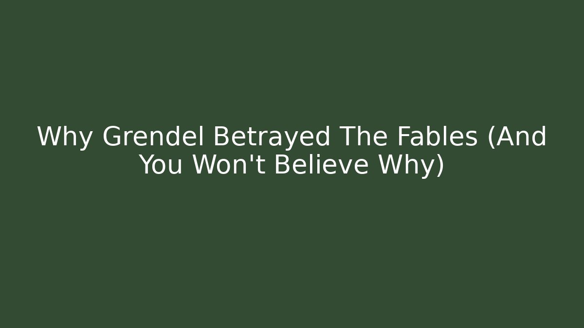 Why Grendel Betrayed The Fables (And You Won't Believe Why)