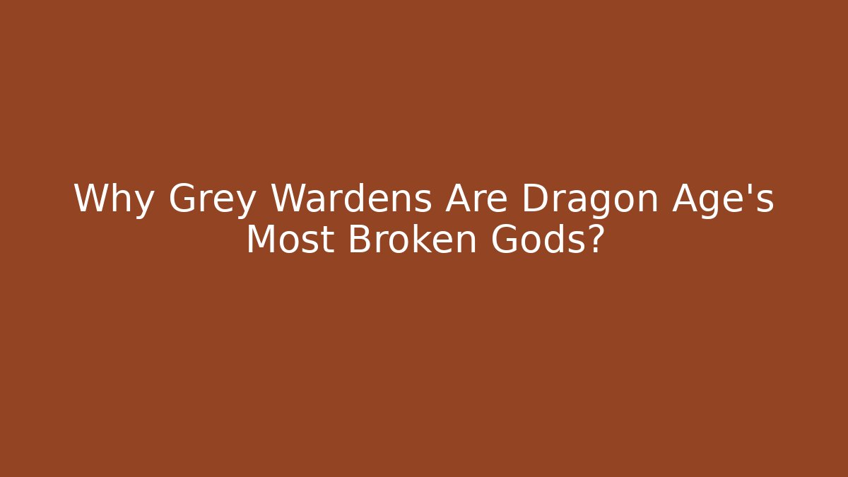 Why Grey Wardens Are Dragon Age's Most Broken Gods?