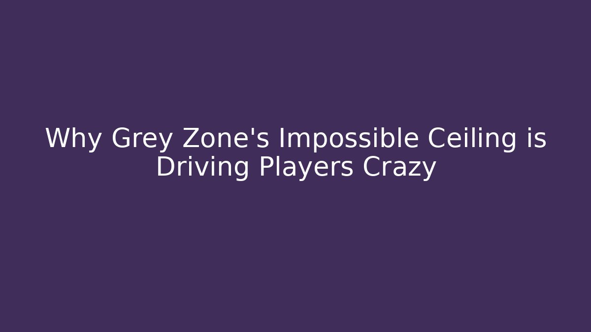 Why Grey Zone's Impossible Ceiling is Driving Players Crazy