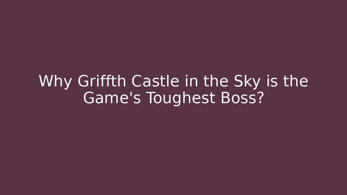 Why Griffth Castle in the Sky is the Game's Toughest Boss?