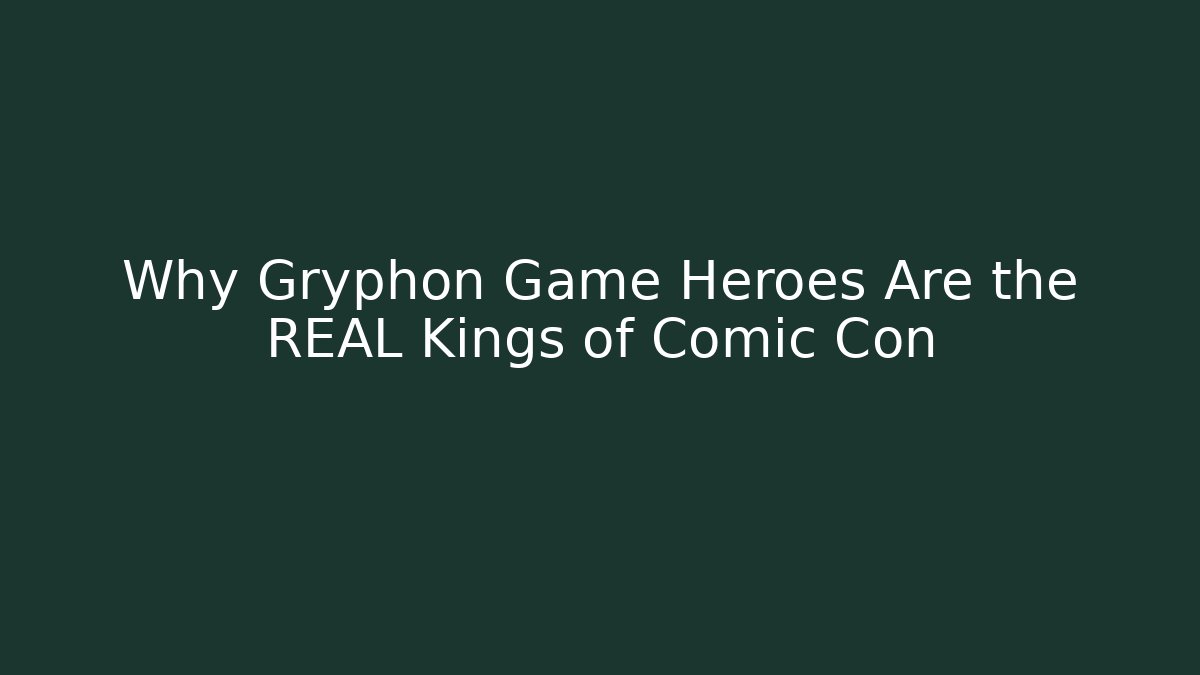 Why Gryphon Game Heroes Are the REAL Kings of Comic Con