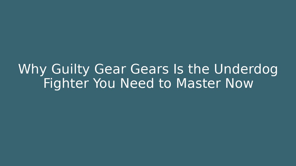 Why Guilty Gear Gears Is the Underdog Fighter You Need to Master Now