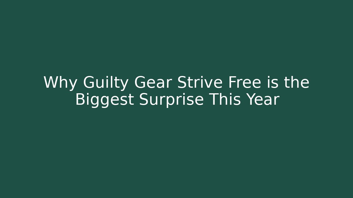 Why Guilty Gear Strive Free is the Biggest Surprise This Year