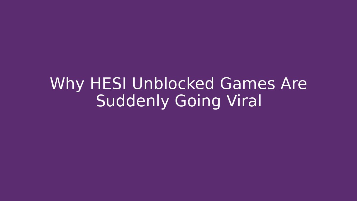 Why HESI Unblocked Games Are Suddenly Going Viral