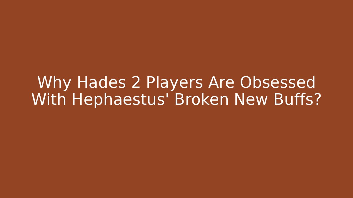 Why Hades 2 Players Are Obsessed With Hephaestus' Broken New Buffs?