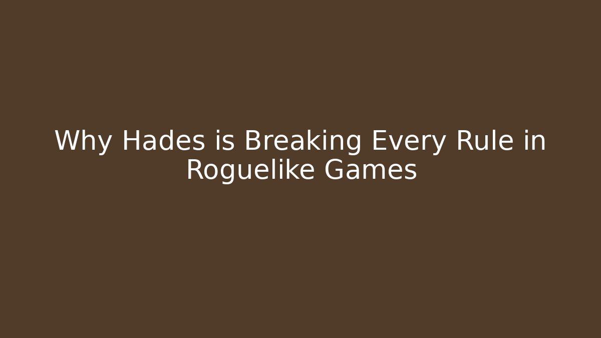 Why Hades is Breaking Every Rule in Roguelike Games