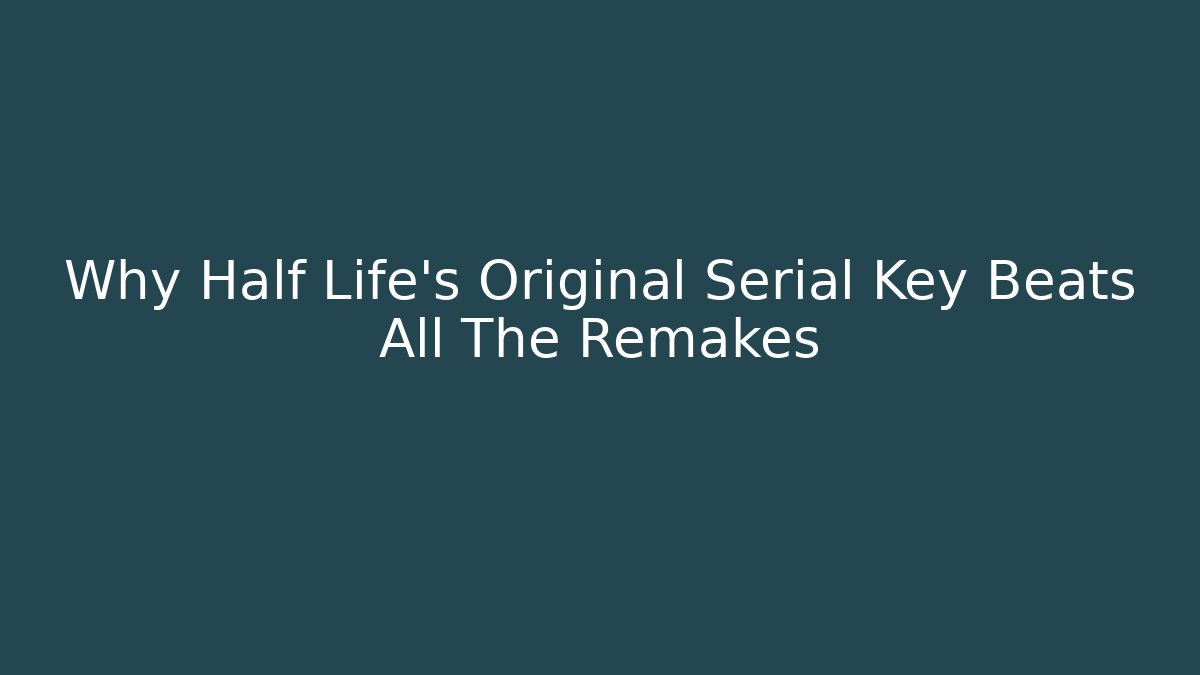 Why Half Life’s Original Serial Key Beats All The Remakes