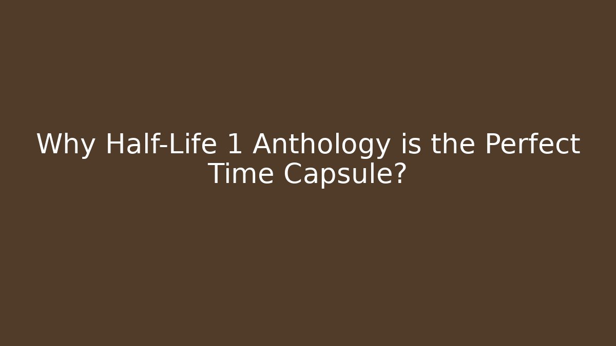 Why Half-Life 1 Anthology is the Perfect Time Capsule? - Método de Aprovação