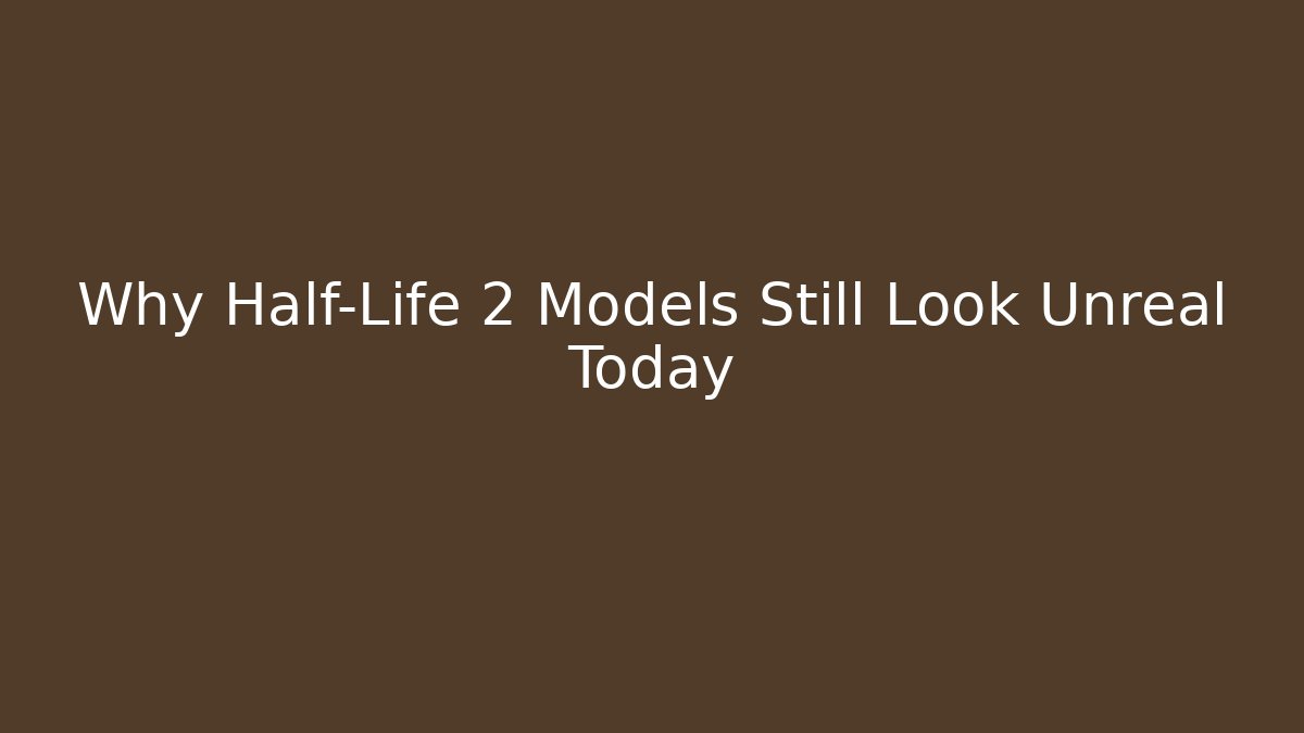 Why Half-Life 2 Models Still Look Unreal Today