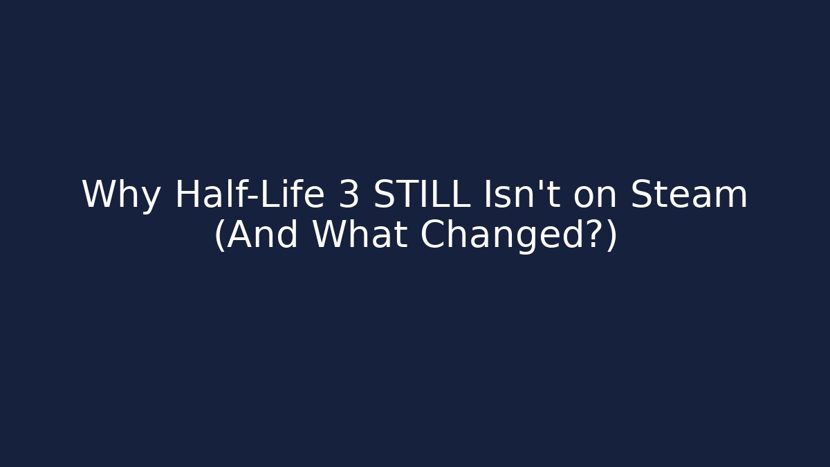 Why Half-Life 3 STILL Isn't on Steam (And What Changed?)