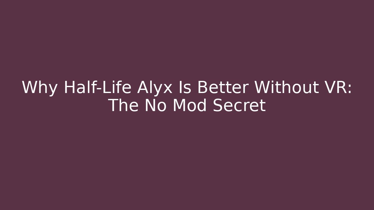 Why Half-Life Alyx Is Better Without VR: The No Mod Secret