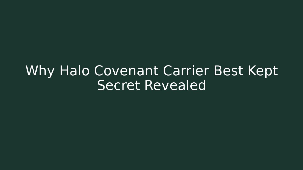Why Halo Covenant Carrier Best Kept Secret Revealed