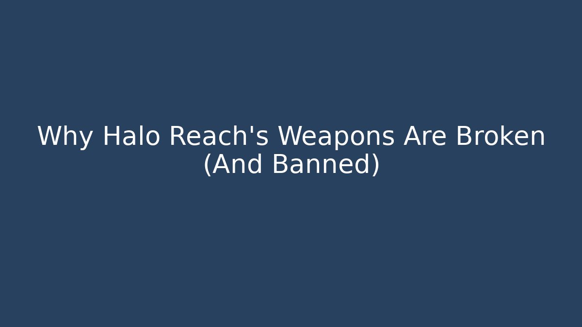 Why Halo Reach's Weapons Are Broken (And Banned)