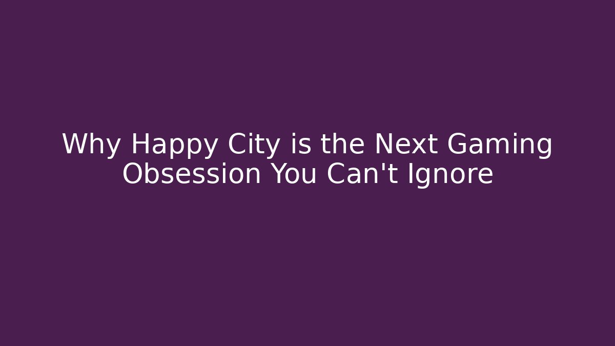Why Happy City is the Next Gaming Obsession You Can't Ignore
