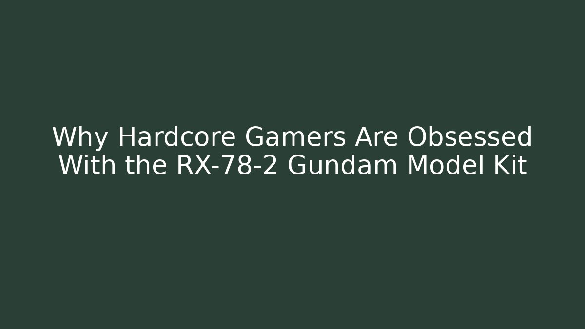 Why Hardcore Gamers Are Obsessed With the RX-78-2 Gundam Model Kit