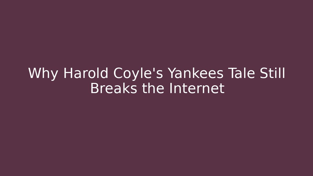 Why Harold Coyle's Yankees Tale Still Breaks the Internet