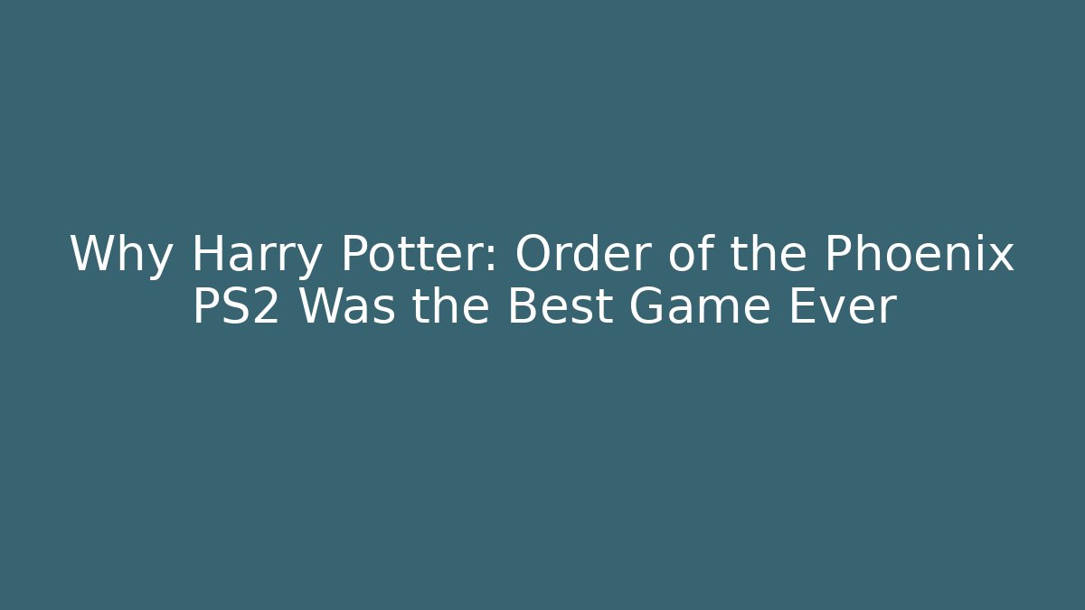 Why Harry Potter: Order of the Phoenix PS2 Was the Best Game Ever