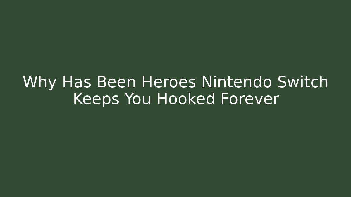Why Has Been Heroes Nintendo Switch Keeps You Hooked Forever