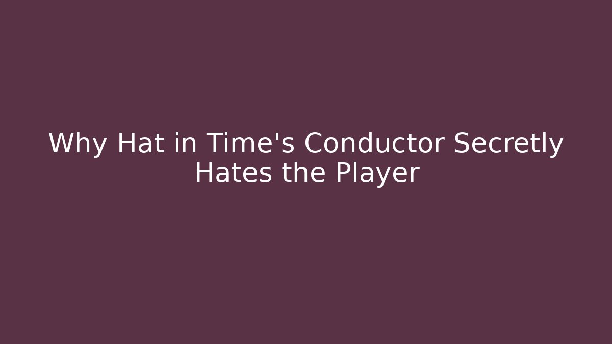 Why Hat in Time's Conductor Secretly Hates the Player